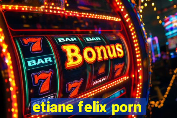 etiane felix porn